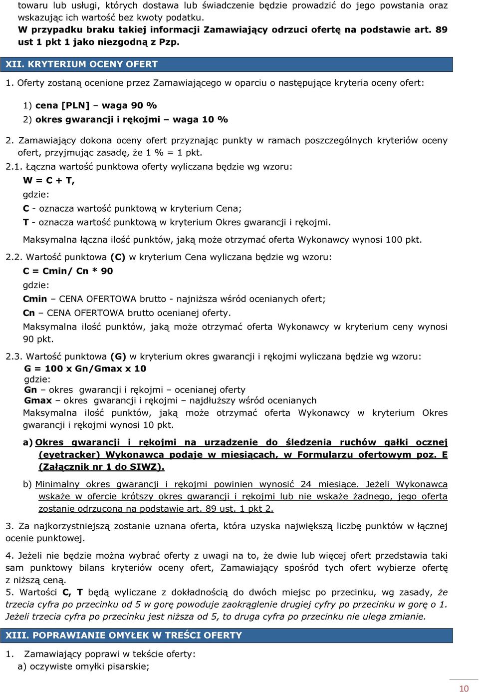 Oferty zostaną ocenione przez Zamawiającego w oparciu o następujące kryteria oceny ofert: 1) cena [PLN] waga 90 % 2) okres gwarancji i rękojmi waga 10 % 2.