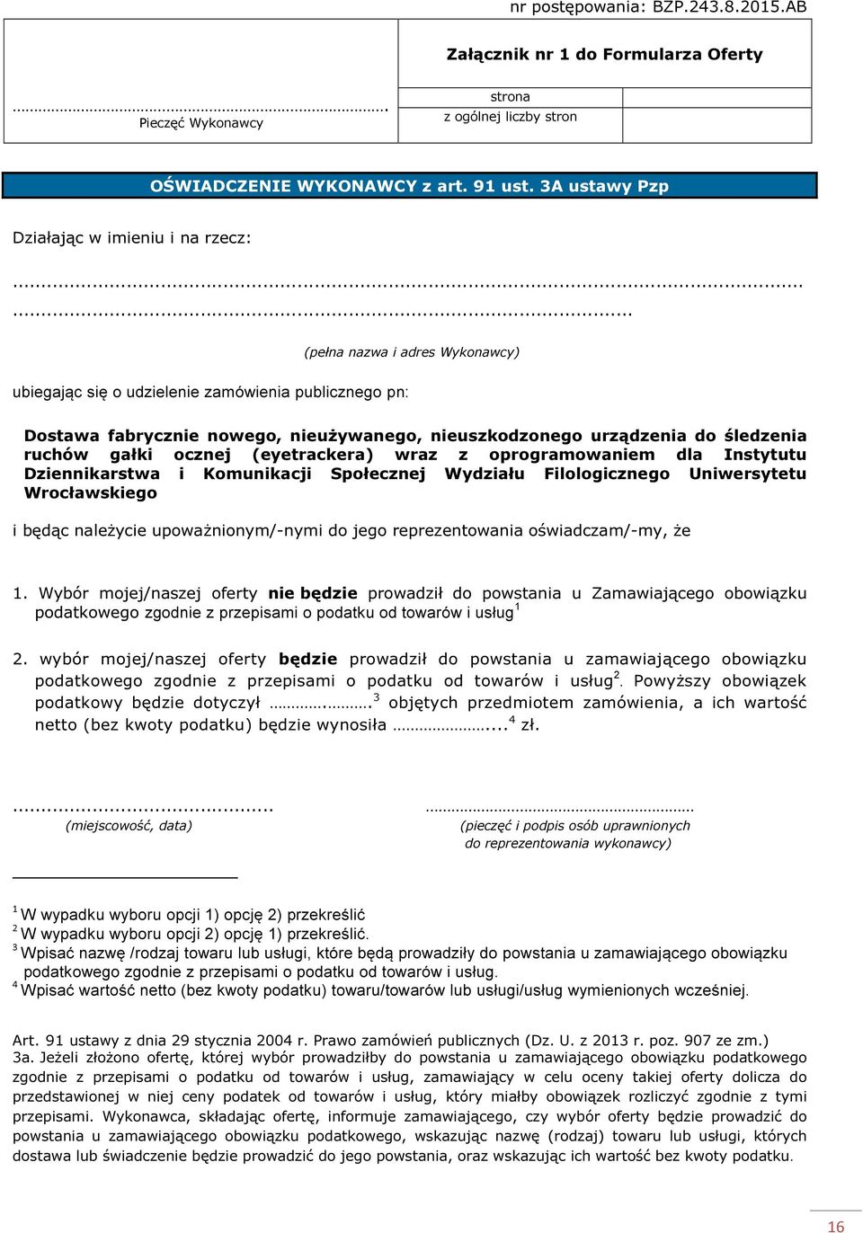 ..... (pełna nazwa i adres Wykonawcy) ubiegając się o udzielenie zamówienia publicznego pn: Dostawa fabrycznie nowego, nieużywanego, nieuszkodzonego urządzenia do śledzenia ruchów gałki ocznej