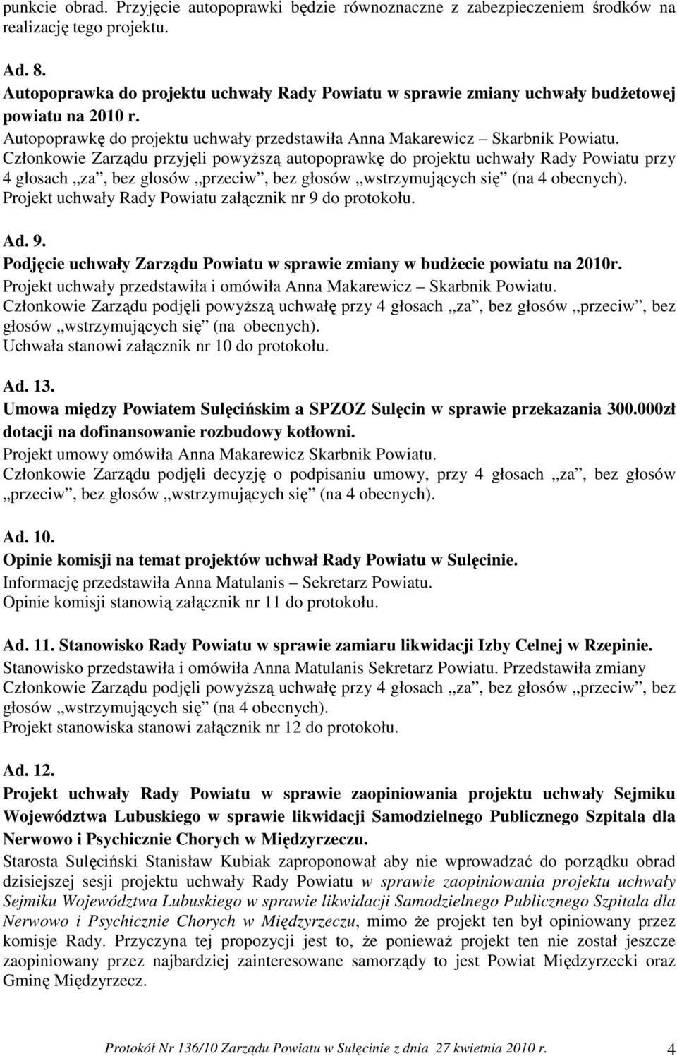 Członkowie Zarządu przyjęli powyŝszą autopoprawkę do projektu uchwały Rady Powiatu przy 4 głosach za, bez głosów przeciw, bez Projekt uchwały Rady Powiatu załącznik nr 9 