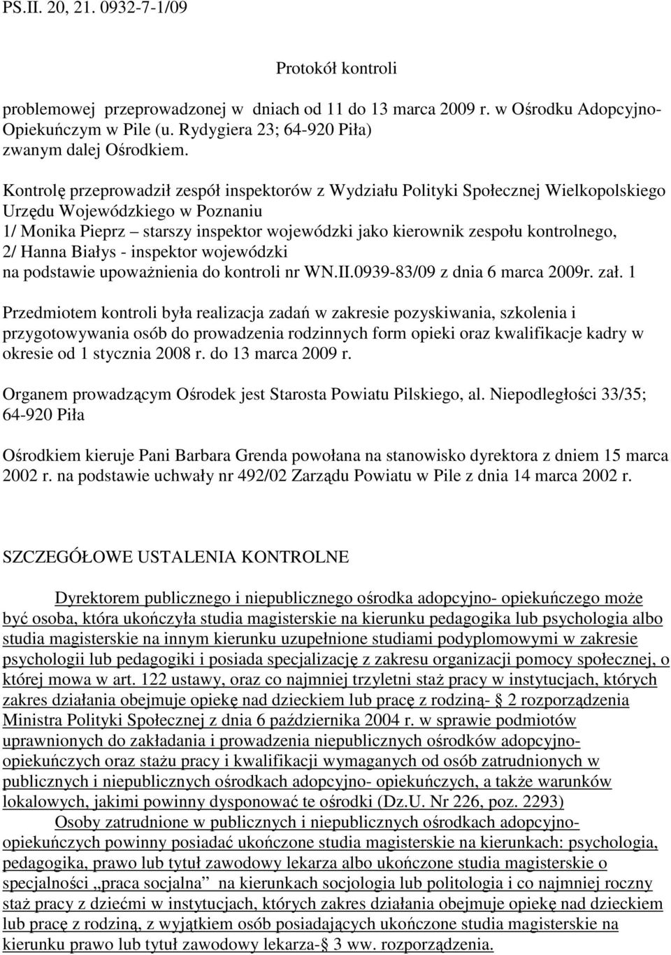 Kontrolę przeprowadził zespół inspektorów z Wydziału Polityki Społecznej Wielkopolskiego Urzędu Wojewódzkiego w Poznaniu 1/ Monika Pieprz starszy inspektor wojewódzki jako kierownik zespołu