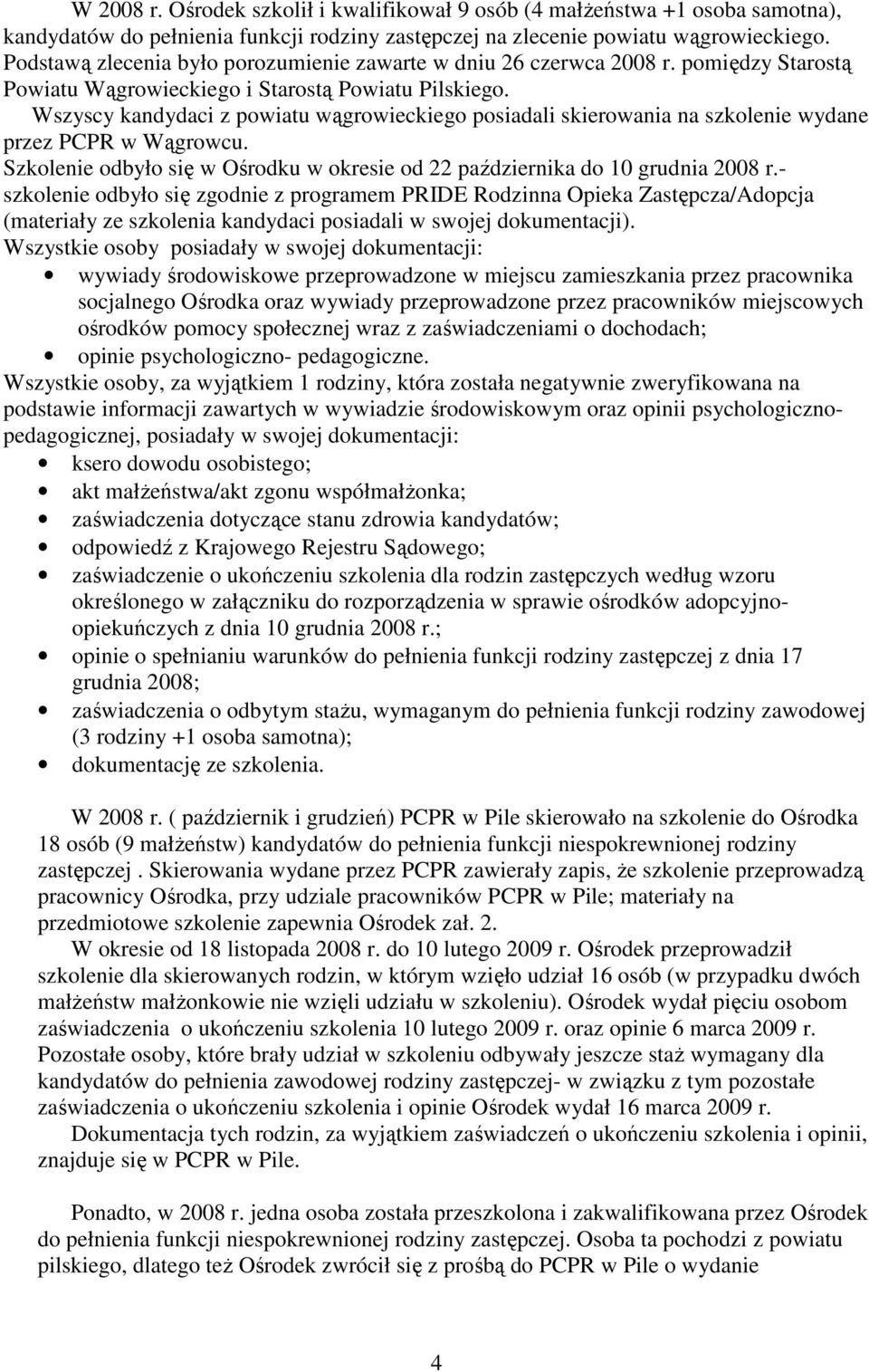 Wszyscy kandydaci z powiatu wągrowieckiego posiadali skierowania na szkolenie wydane przez PCPR w Wągrowcu. Szkolenie odbyło się w Ośrodku w okresie od 22 października do 10 grudnia 2008 r.