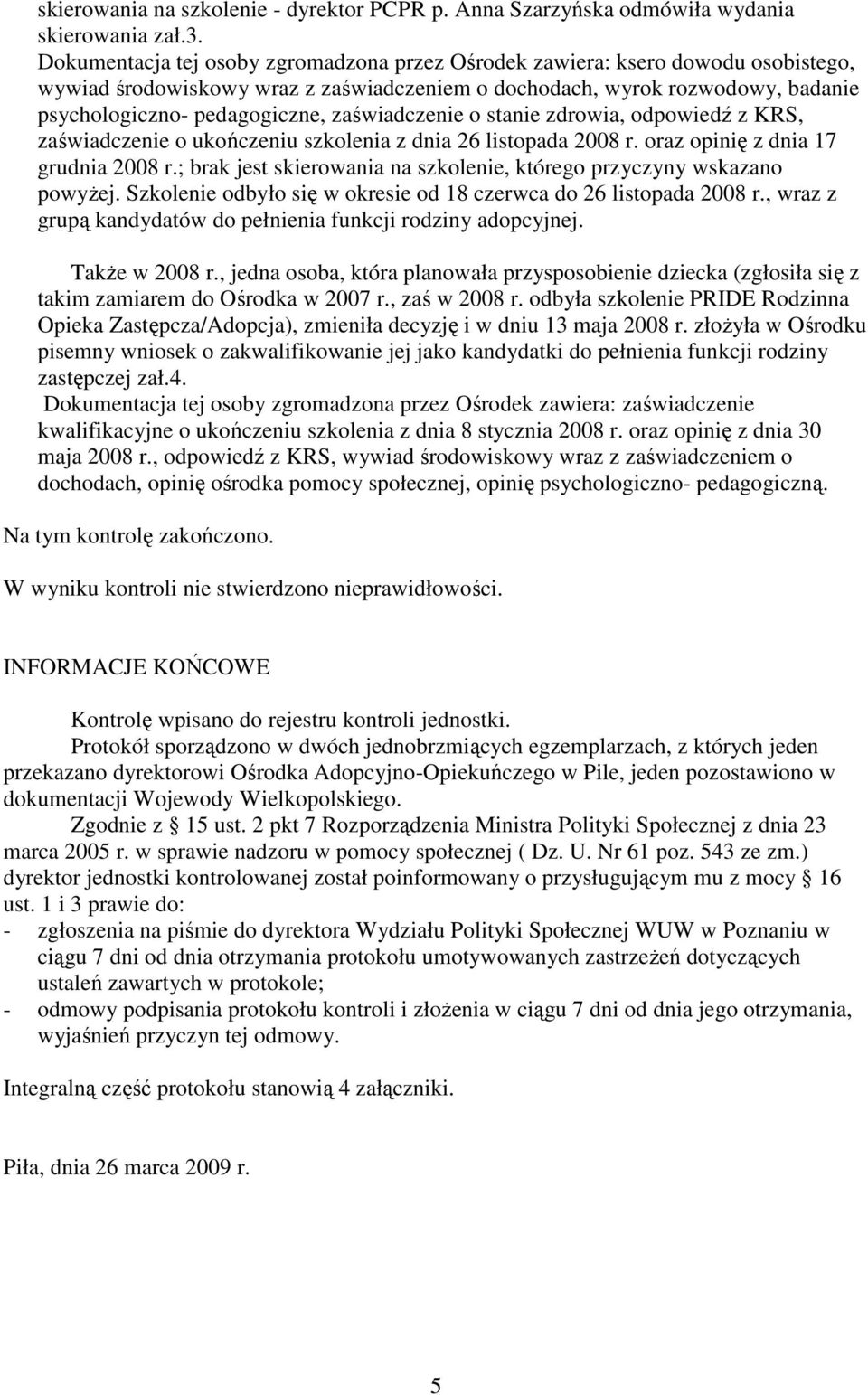 zaświadczenie o stanie zdrowia, odpowiedź z KRS, zaświadczenie o ukończeniu szkolenia z dnia 26 listopada 2008 r. oraz opinię z dnia 17 grudnia 2008 r.