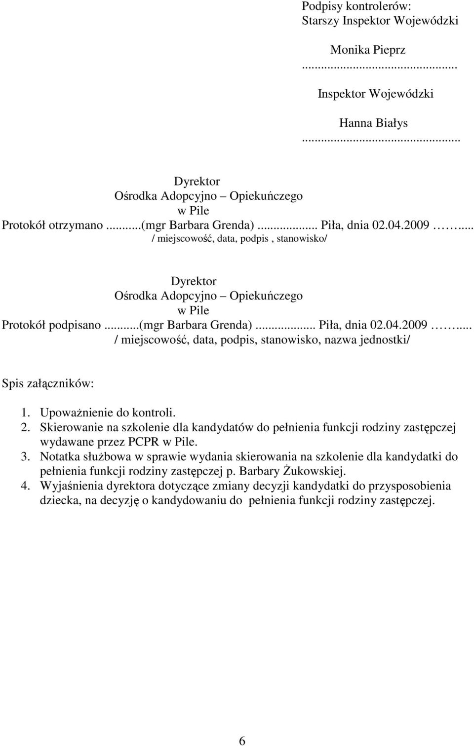 UpowaŜnienie do kontroli. 2. Skierowanie na szkolenie dla kandydatów do pełnienia funkcji rodziny zastępczej wydawane przez PCPR w Pile. 3.