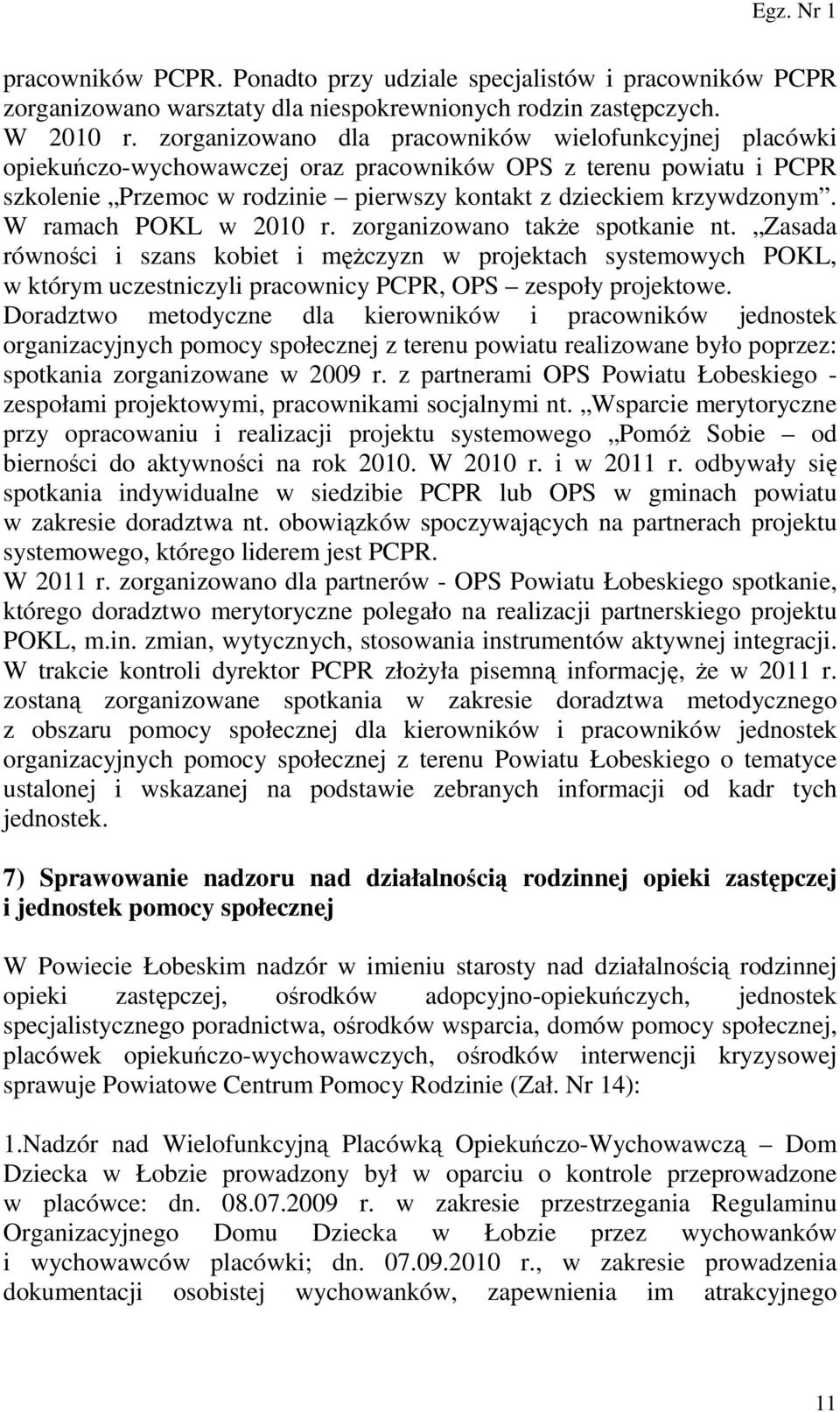 W ramach POKL w 2010 r. zorganizowano także spotkanie nt. Zasada równości i szans kobiet i mężczyzn w projektach systemowych POKL, w którym uczestniczyli pracownicy PCPR, OPS zespoły projektowe.