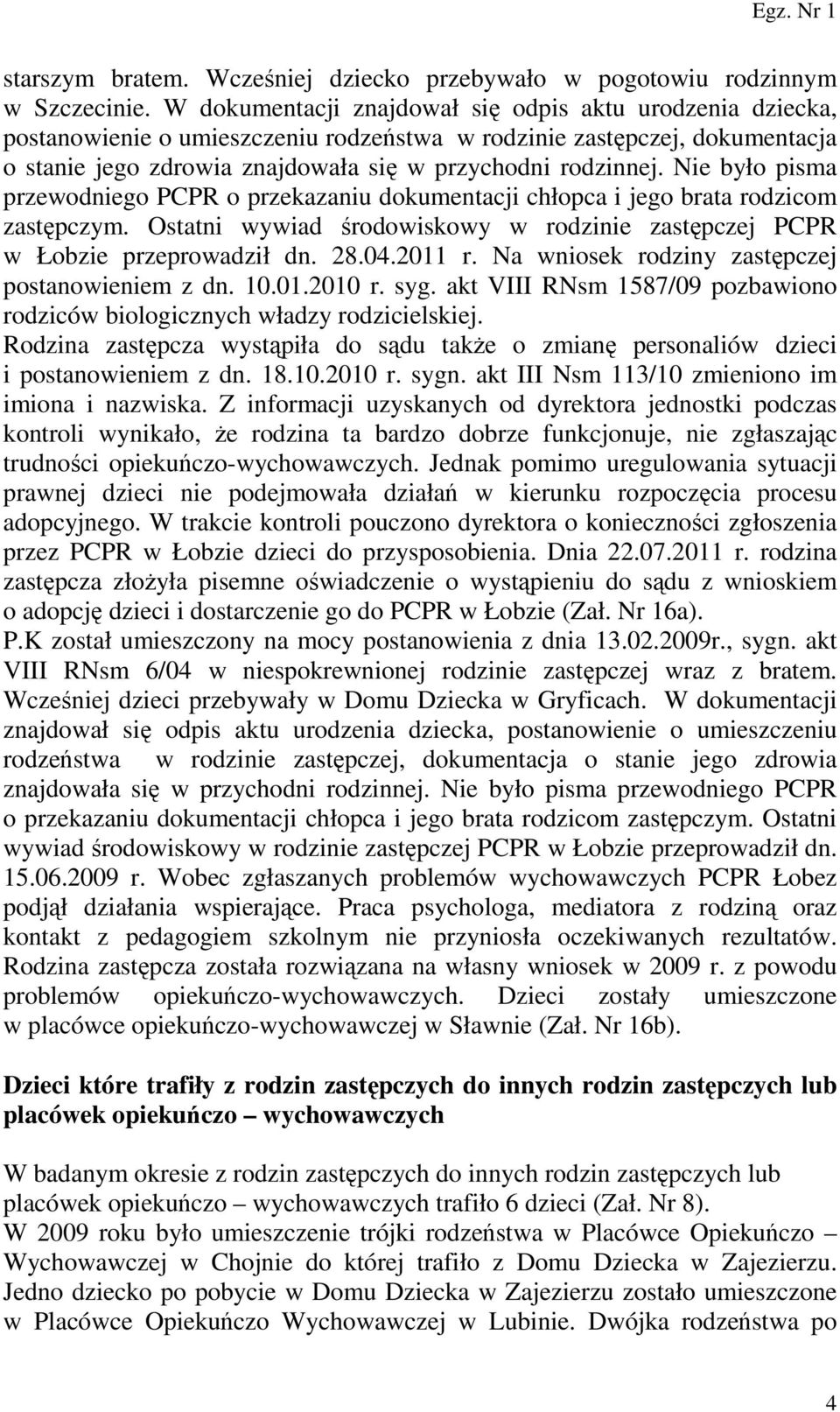 Nie było pisma przewodniego PCPR o przekazaniu dokumentacji chłopca i jego brata rodzicom zastępczym. Ostatni wywiad środowiskowy w rodzinie zastępczej PCPR w Łobzie przeprowadził dn. 28.04.2011 r.