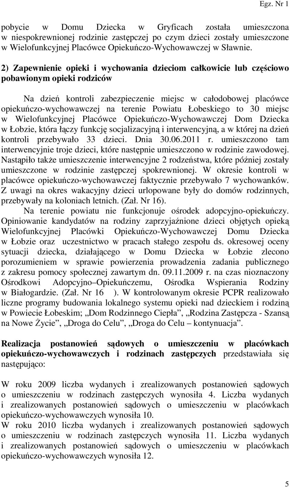 Powiatu Łobeskiego to 30 miejsc w Wielofunkcyjnej Placówce Opiekuńczo-Wychowawczej Dom Dziecka w Łobzie, która łączy funkcję socjalizacyjną i interwencyjną, a w której na dzień kontroli przebywało 33