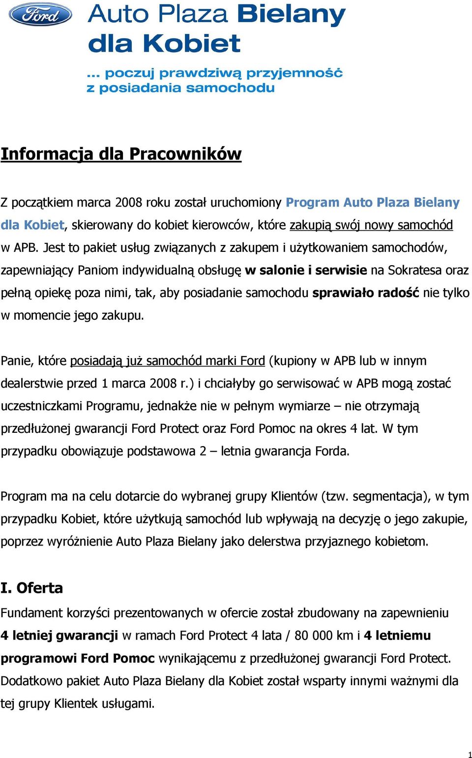 samochodu sprawiało radość nie tylko w momencie jego zakupu. Panie, które posiadają już samochód marki Ford (kupiony w APB lub w innym dealerstwie przed 1 marca 2008 r.