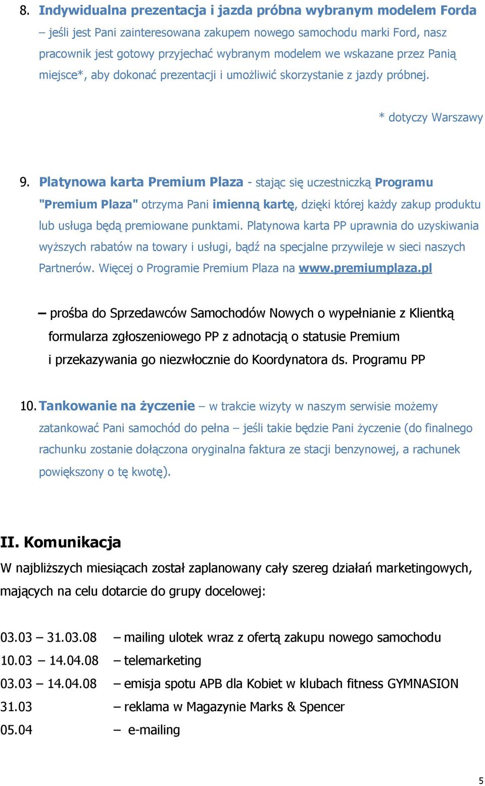 Platynowa karta Premium Plaza - stając się uczestniczką Programu "Premium Plaza" otrzyma Pani imienną kartę, dzięki której każdy zakup produktu lub usługa będą premiowane punktami.