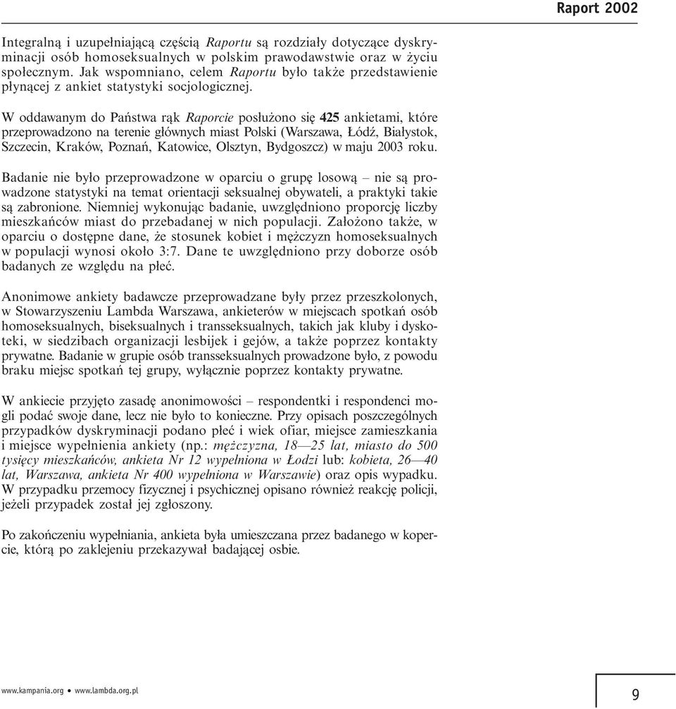 W oddawanym do Państwa rąk Raporcie posłużono się 425 ankietami, które przeprowadzono na terenie głównych miast Polski (Warszawa, Łódź, Białystok, Szczecin, Kraków, Poznań, Katowice, Olsztyn,