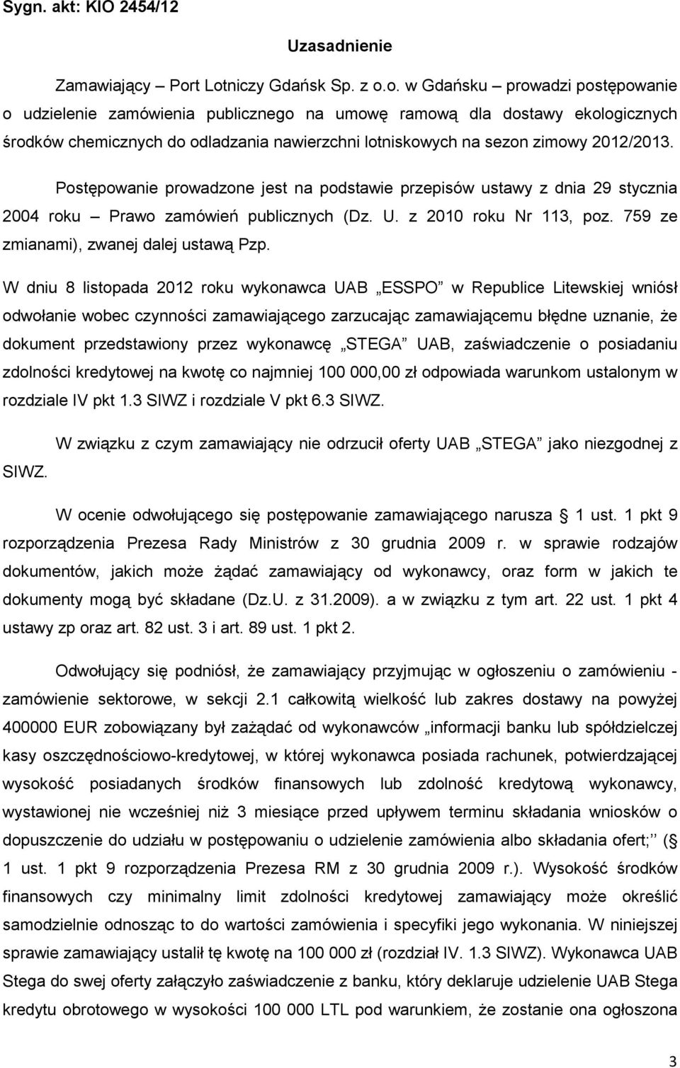 na sezon zimowy 2012/2013. Postępowanie prowadzone jest na podstawie przepisów ustawy z dnia 29 stycznia 2004 roku Prawo zamówień publicznych (Dz. U. z 2010 roku Nr 113, poz.