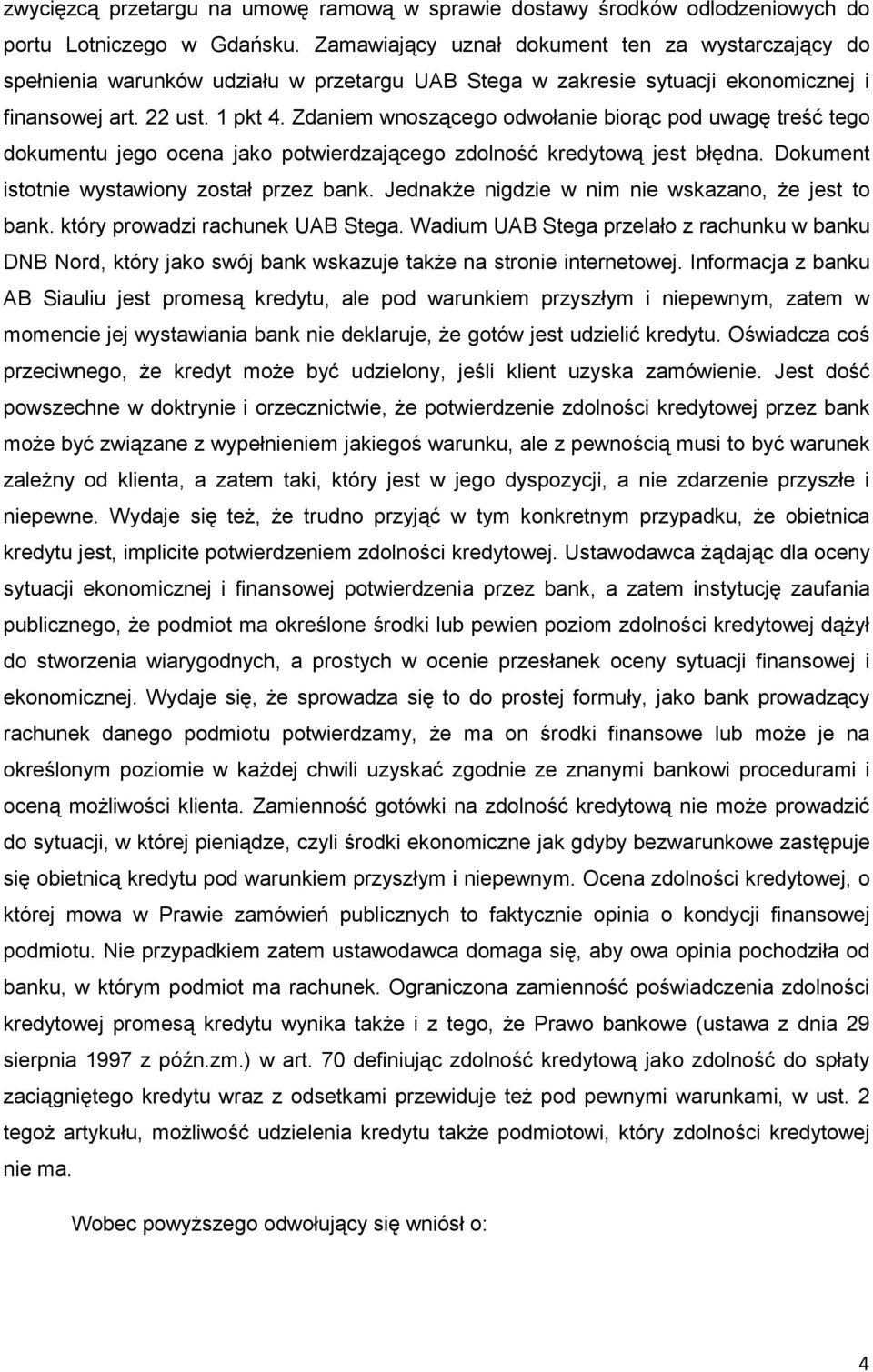 Zdaniem wnoszącego odwołanie biorąc pod uwagę treść tego dokumentu jego ocena jako potwierdzającego zdolność kredytową jest błędna. Dokument istotnie wystawiony został przez bank.