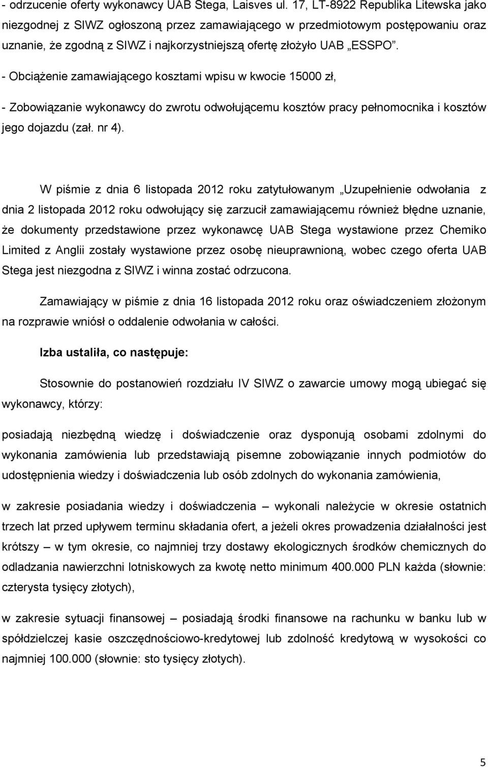 - ObciąŜenie zamawiającego kosztami wpisu w kwocie 15000 zł, - Zobowiązanie wykonawcy do zwrotu odwołującemu kosztów pracy pełnomocnika i kosztów jego dojazdu (zał. nr 4).