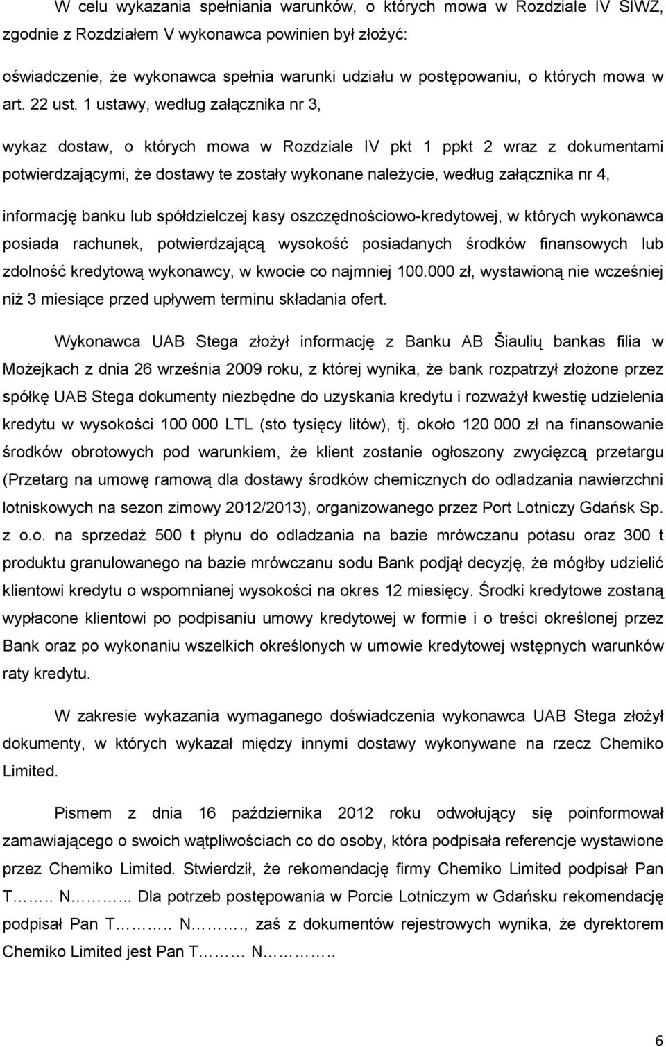 1 ustawy, według załącznika nr 3, wykaz dostaw, o których mowa w Rozdziale IV pkt 1 ppkt 2 wraz z dokumentami potwierdzającymi, Ŝe dostawy te zostały wykonane naleŝycie, według załącznika nr 4,