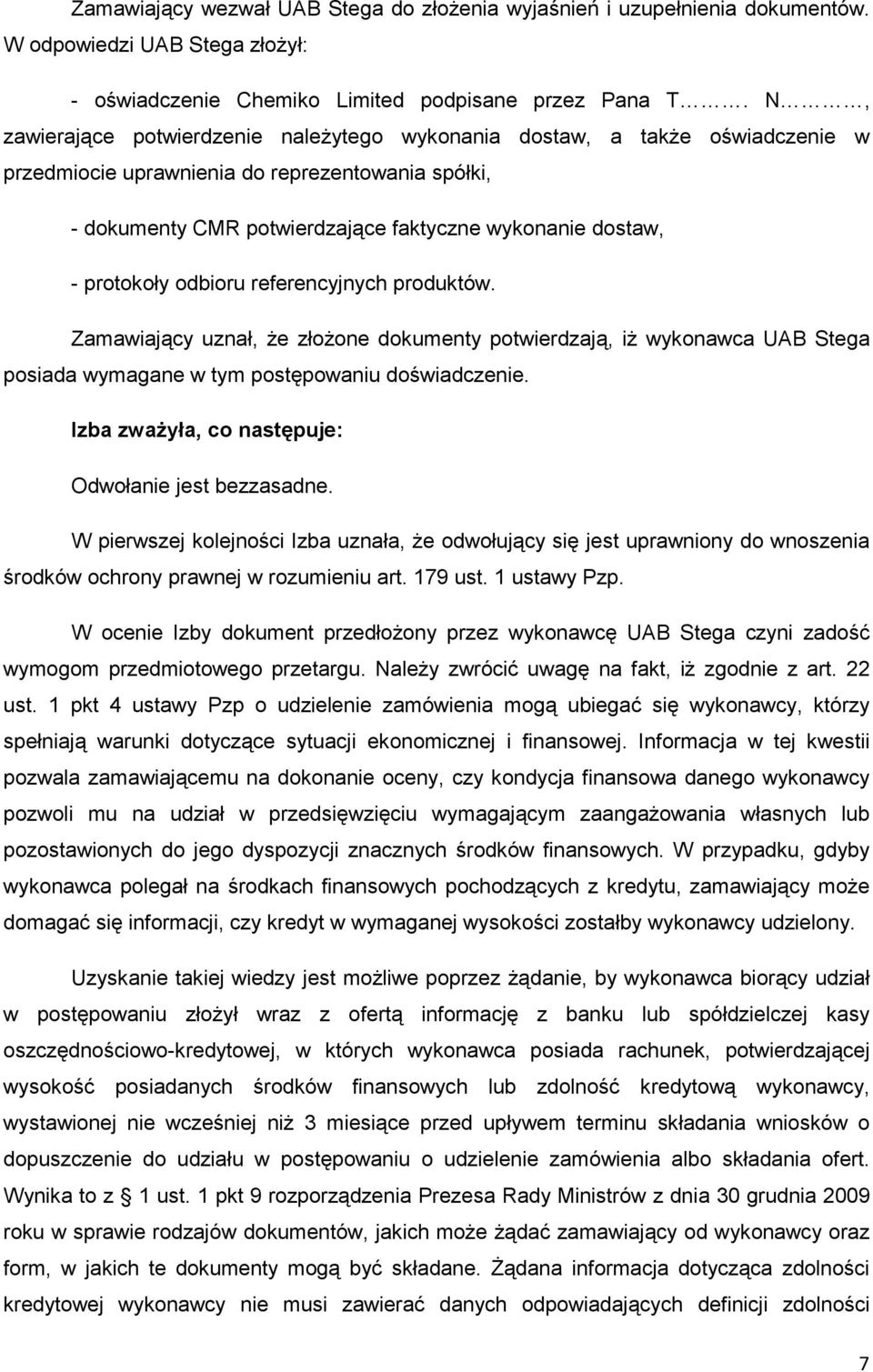 protokoły odbioru referencyjnych produktów. Zamawiający uznał, Ŝe złoŝone dokumenty potwierdzają, iŝ wykonawca UAB Stega posiada wymagane w tym postępowaniu doświadczenie.