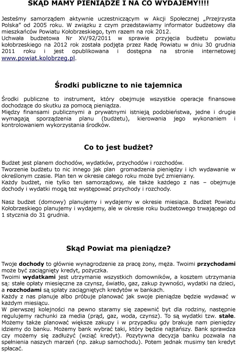 Uchwała budżetowa Nr XV/92/2011 w sprawie przyjęcia budżetu powiatu kołobrzeskiego na 2012 rok została podjęta przez Radę Powiatu w dniu 30 grudnia 2011 roku i jest opublikowana i dostępna na stronie