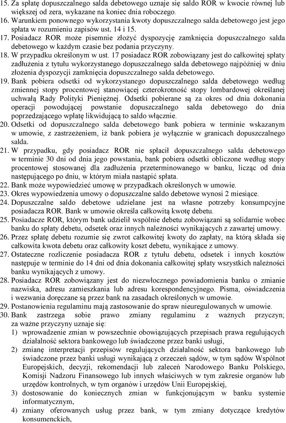 Posiadacz ROR może pisemnie złożyć dyspozycję zamknięcia dopuszczalnego salda debetowego w każdym czasie bez podania przyczyny. 18. W przypadku określonym w ust.