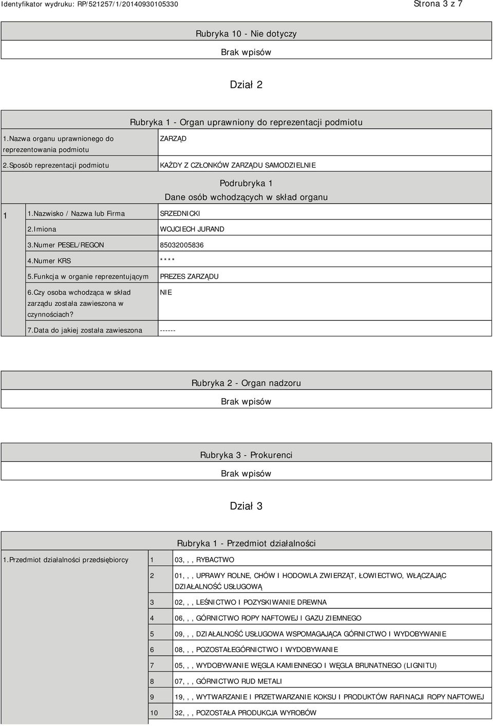 Numer PESEL/REGON 85032005836 4.Numer KRS **** 5.Funkcja w organie reprezentującym 6.Czy osoba wchodząca w skład zarządu została zawieszona w czynnościach? PREZES ZARZĄDU 7.