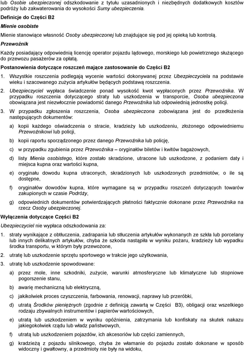 Przewoźnik Każdy posiadający odpowiednią licencję operator pojazdu lądowego, morskiego lub powietrznego służącego do przewozu pasażerów za opłatą.