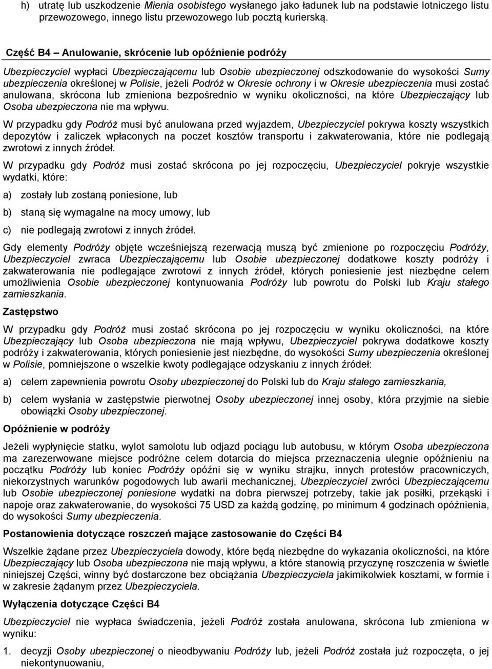 Podróż w Okresie ochrony i w Okresie ubezpieczenia musi zostać anulowana, skrócona lub zmieniona bezpośrednio w wyniku okoliczności, na które Ubezpieczający lub Osoba ubezpieczona nie ma wpływu.