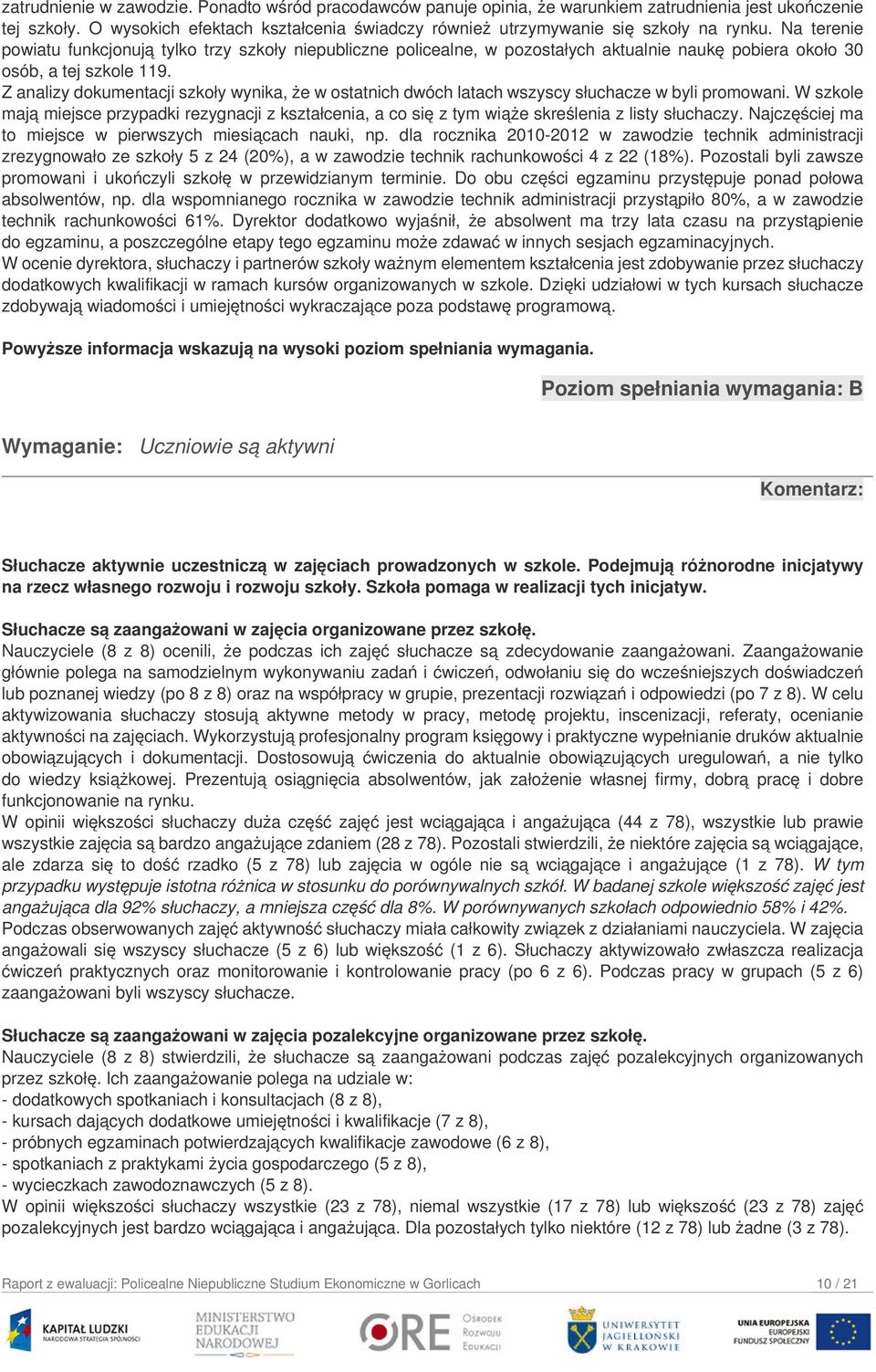 Na terenie powiatu funkcjonują tylko trzy szkoły niepubliczne policealne, w pozostałych aktualnie naukę pobiera około 30 osób, a tej szkole 119.