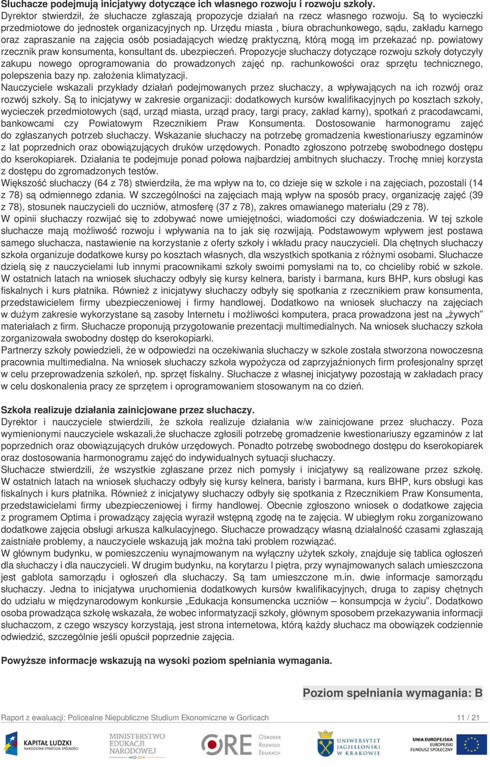 Urzędu miasta, biura obrachunkowego, sądu, zakładu karnego oraz zapraszanie na zajęcia osób posiadających wiedzę praktyczną, którą mogą im przekazać np.