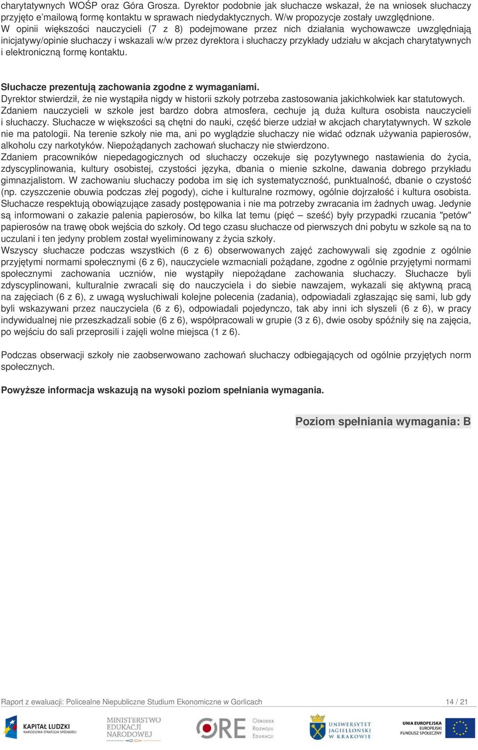 W opinii większości nauczycieli (7 z 8) podejmowane przez nich działania wychowawcze uwzględniają inicjatywy/opinie słuchaczy i wskazali w/w przez dyrektora i słuchaczy przykłady udziału w akcjach