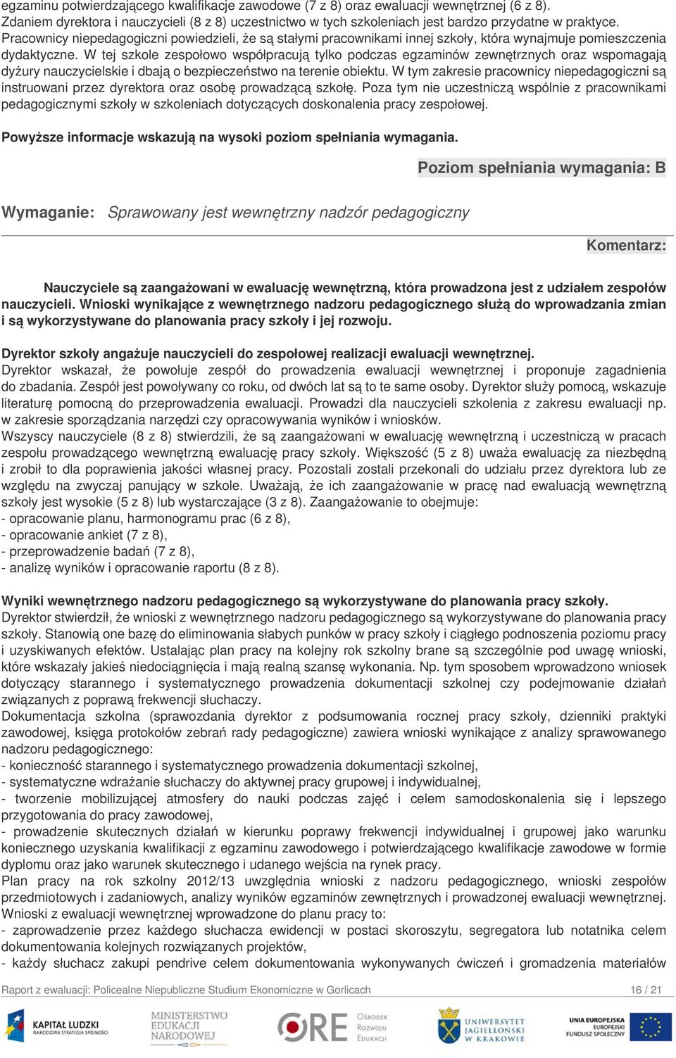 W tej szkole zespołowo współpracują tylko podczas egzaminów zewnętrznych oraz wspomagają dyżury nauczycielskie i dbają o bezpieczeństwo na terenie obiektu.