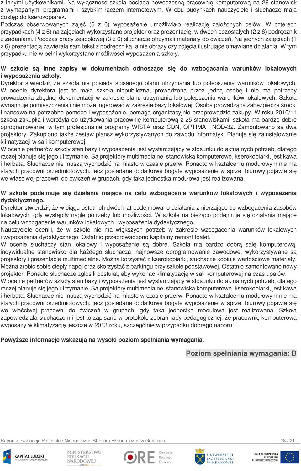 W czterech przypadkach (4 z 6) na zajęciach wykorzystano projektor oraz prezentację, w dwóch pozostałych (2 z 6) podręcznik z zadaniami.