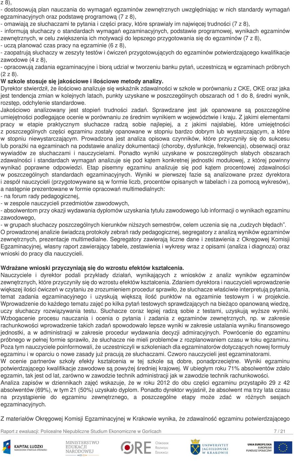 ich motywacji do lepszego przygotowania się do egzaminów (7 z 8), - uczą planować czas pracy na egzaminie (6 z 8), - zaopatrują słuchaczy w zeszyty testów i ćwiczeń przygotowujących do egzaminów