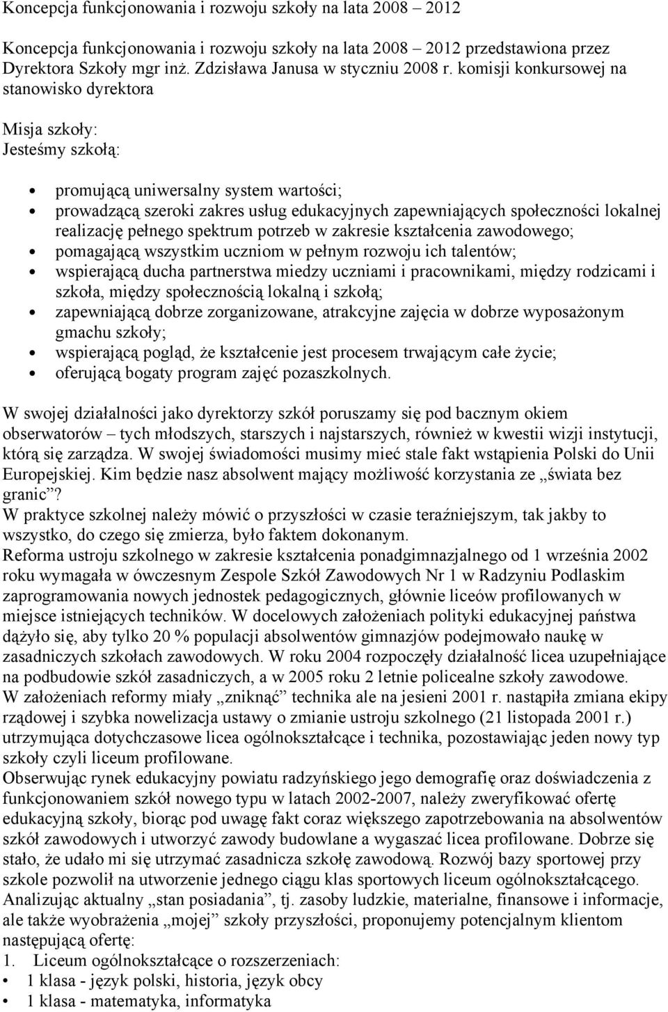 komisji konkursowej na stanowisko dyrektora Misja szkoły: Jesteśmy szkołą: promującą uniwersalny system wartości; prowadzącą szeroki zakres usług edukacyjnych zapewniających społeczności lokalnej