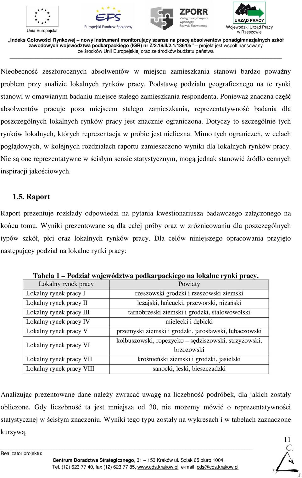 PoniewaŜ znaczna część absolwentów pracuje poza miejscem stałego zamieszkania, reprezentatywność badania dla poszczególnych lokalnych rynków pracy jest znacznie ograniczona.