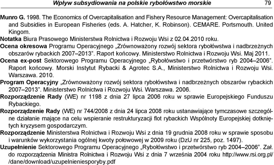 Ocena okresowa Programu Operacyjnego Zrównoważony rozwój sektora rybołówstwa i nadbrzeżnych obszarów rybackich 2007 2013. Raport końcowy. Ministerstwo Rolnictwa i Rozwoju Wsi. Maj 2011.