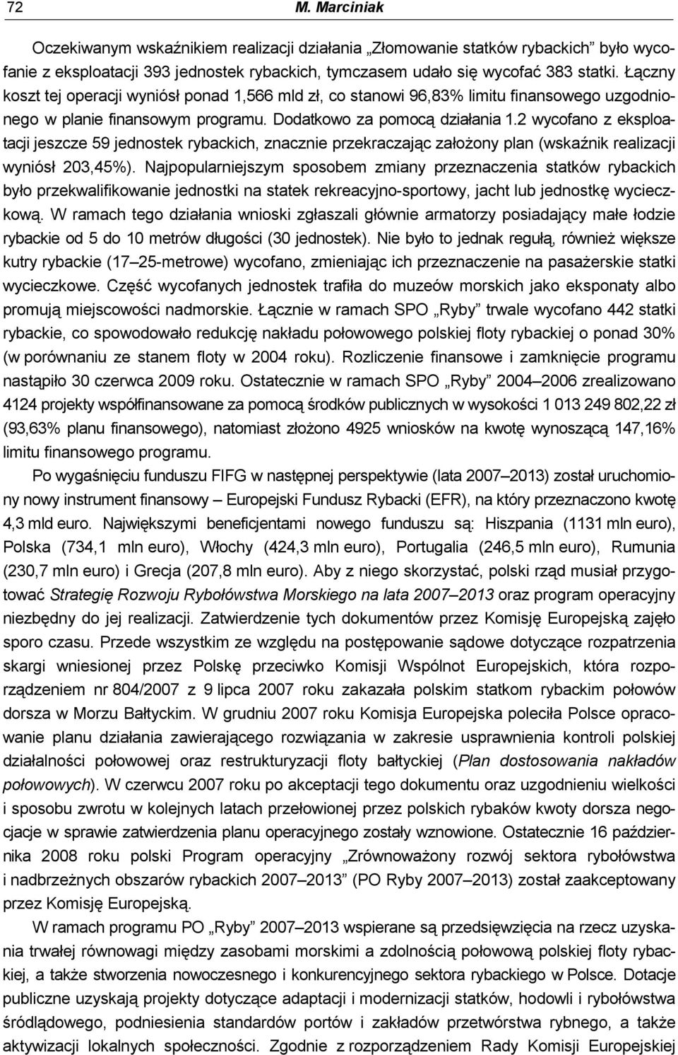 2 wycofano z eksploatacji jeszcze 59 jednostek rybackich, znacznie przekraczając założony plan (wskaźnik realizacji wyniósł 203,45%).