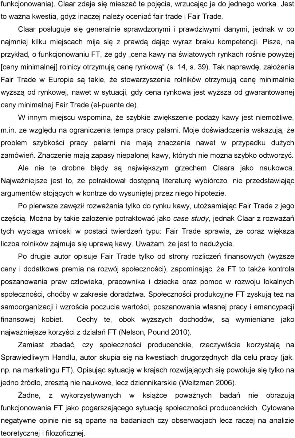 Pisze, na przykład, o funkcjonowaniu FT, że gdy cena kawy na światowych rynkach rośnie powyżej [ceny minimalnej] rolnicy otrzymują cenę rynkową (s. 14, s. 39).