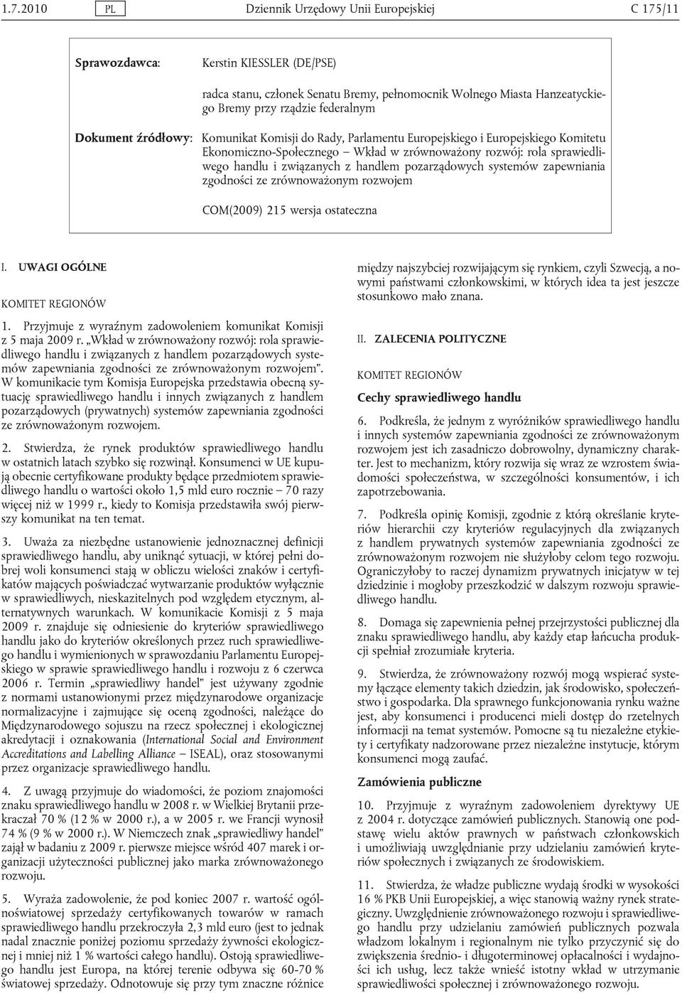 z handlem pozarządowych systemów zapewniania zgodności ze zrównoważonym rozwojem COM(2009) 215 wersja ostateczna I. UWAGI OGÓLNE 1. Przyjmuje z wyraźnym zadowoleniem komunikat Komisji z 5 maja 2009 r.