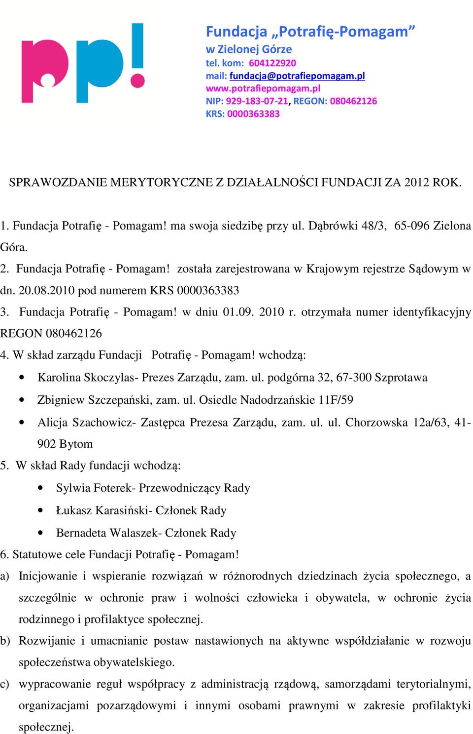 Dąbrówki 48/3, 65-096 Zielona Góra. 2. Fundacja Potrafię - Pomagam! została zarejestrowana w Krajowym rejestrze Sądowym w dn. 20.08.2010 pod numerem KRS 0000363383 3. Fundacja Potrafię - Pomagam! w dniu 01.