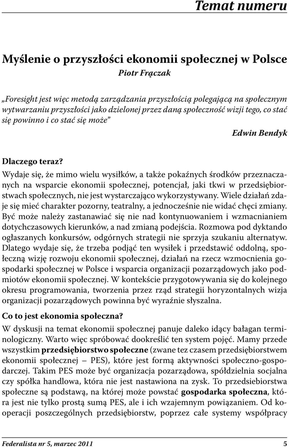 Wydaje się, że mimo wielu wysiłków, a także pokaźnych środków przeznaczanych na wsparcie ekonomii społecznej, potencjał, jaki tkwi w przedsiębiorstwach społecznych, nie jest wystarczająco