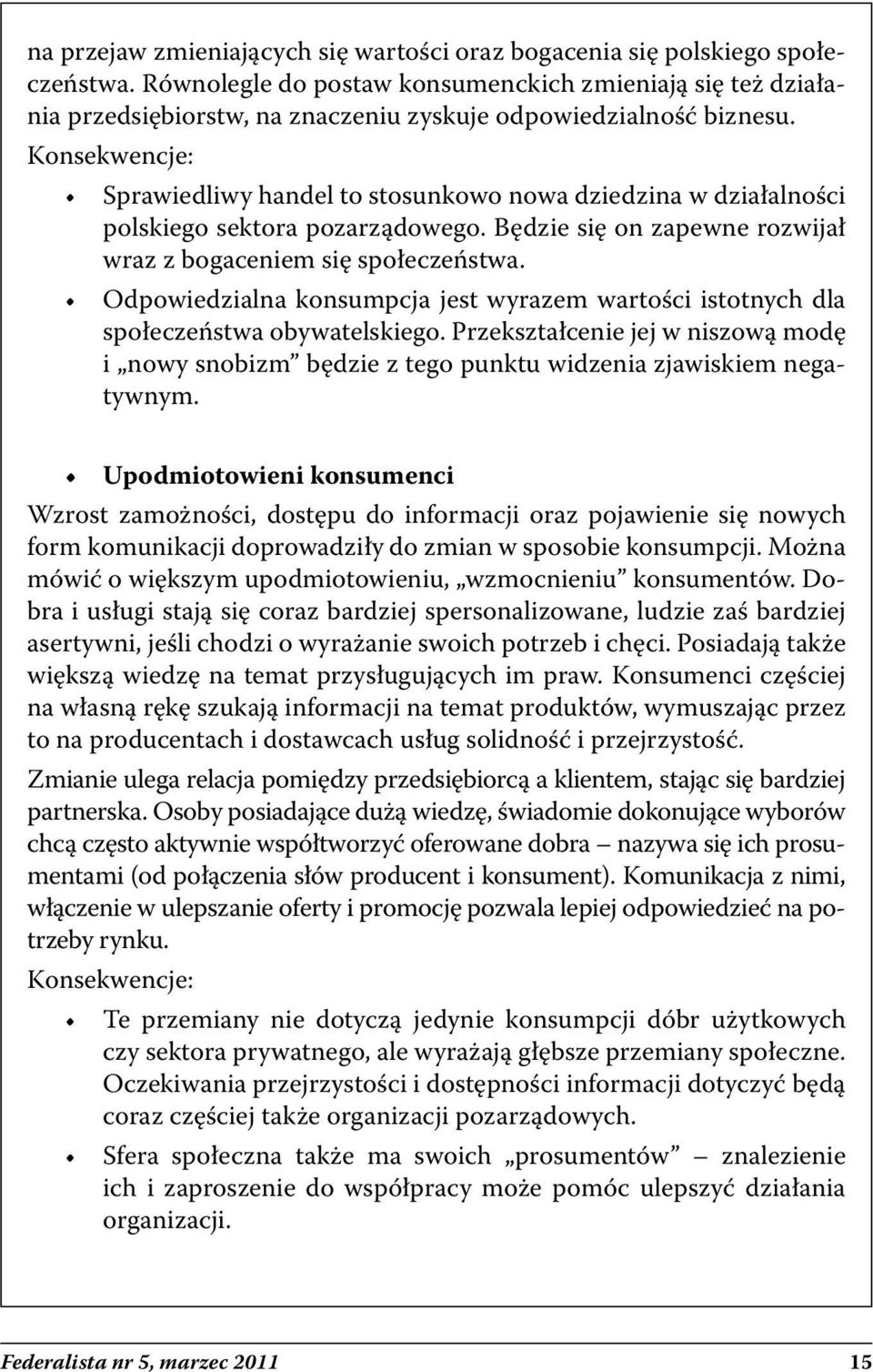 Konsekwencje: Sprawiedliwy handel to stosunkowo nowa dziedzina w działalności polskiego sektora pozarządowego. Będzie się on zapewne rozwijał wraz z bogaceniem się społeczeństwa.