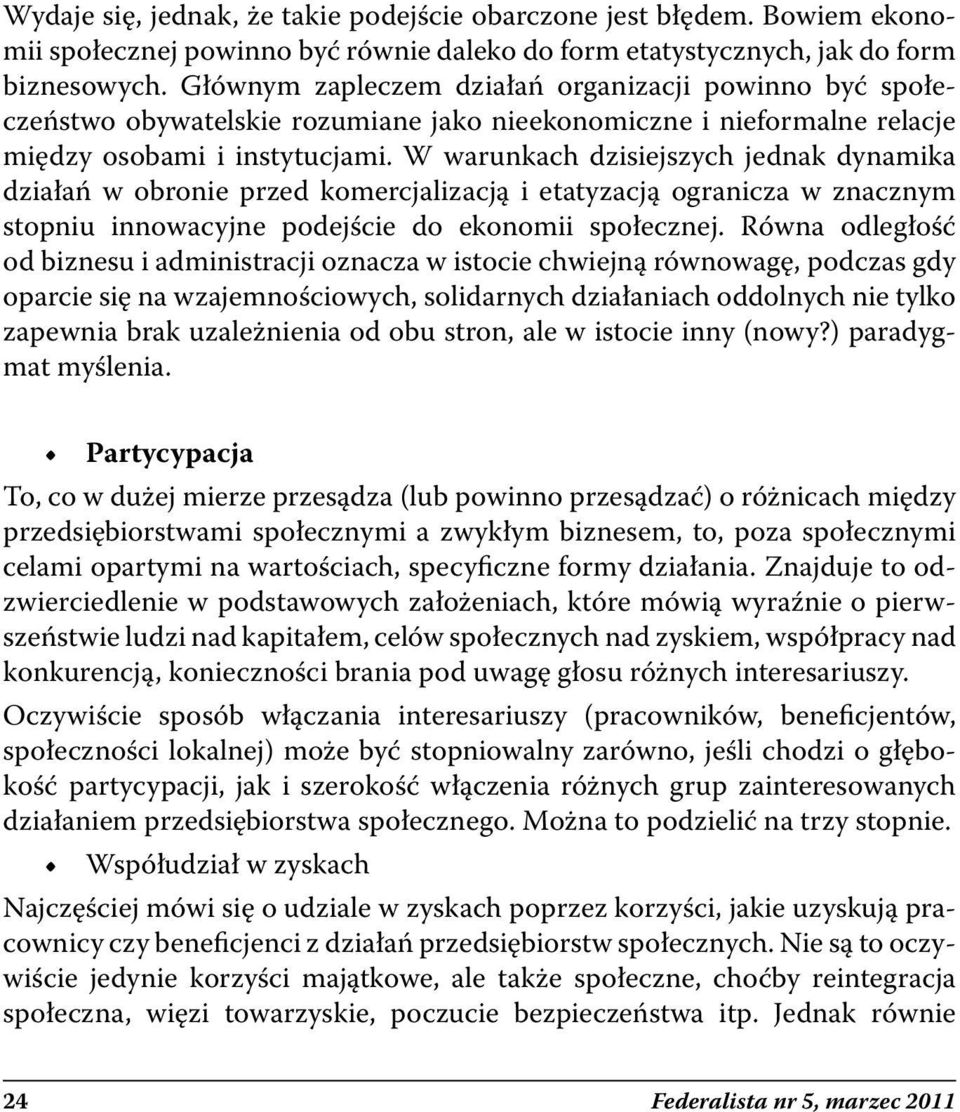 W warunkach dzisiejszych jednak dynamika działań w obronie przed komercjalizacją i etatyzacją ogranicza w znacznym stopniu innowacyjne podejście do ekonomii społecznej.