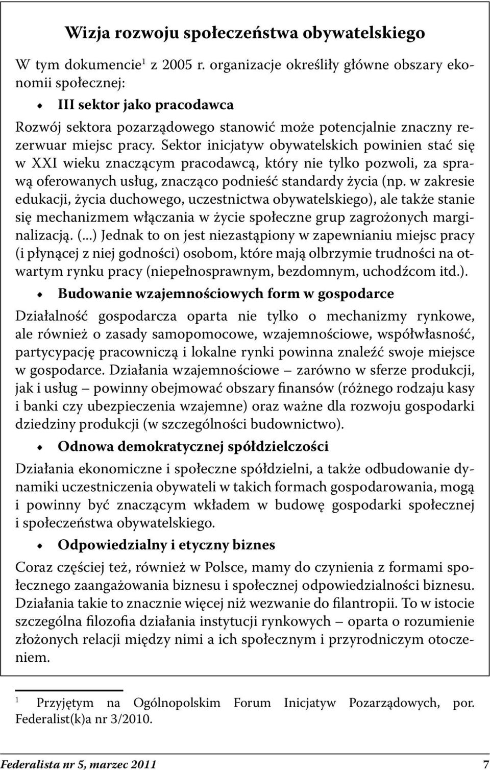 Sektor inicjatyw obywatelskich powinien stać się w XXI wieku znaczącym pracodawcą, który nie tylko pozwoli, za sprawą oferowanych usług, znacząco podnieść standardy życia (np.