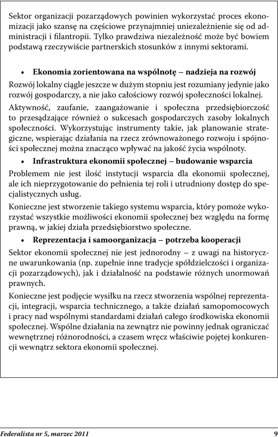 Ekonomia zorientowana na wspólnotę nadzieja na rozwój Rozwój lokalny ciągle jeszcze w dużym stopniu jest rozumiany jedynie jako rozwój gospodarczy, a nie jako całościowy rozwój społeczności lokalnej.