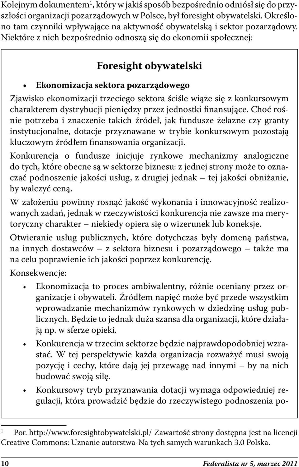 Niektóre z nich bezpośrednio odnoszą się do ekonomii społecznej: Foresight obywatelski Ekonomizacja sektora pozarządowego Zjawisko ekonomizacji trzeciego sektora ściśle wiąże się z konkursowym