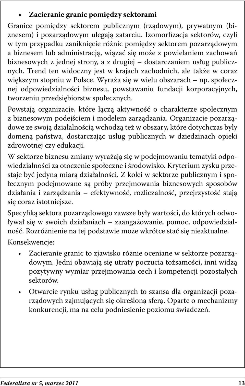 drugiej dostarczaniem usług publicznych. Trend ten widoczny jest w krajach zachodnich, ale także w coraz większym stopniu w Polsce. Wyraża się w wielu obszarach np.