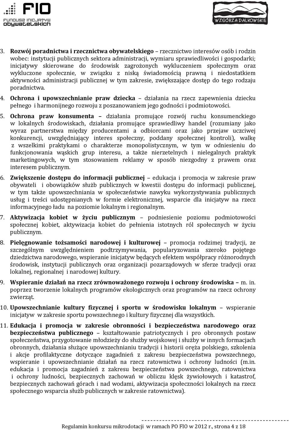 dostęp do tego rodzaju poradnictwa. 4. Ochrona i upowszechnianie praw dziecka działania na rzecz zapewnienia dziecku pełnego i harmonijnego rozwoju z poszanowaniem jego godności i podmiotowości. 5.