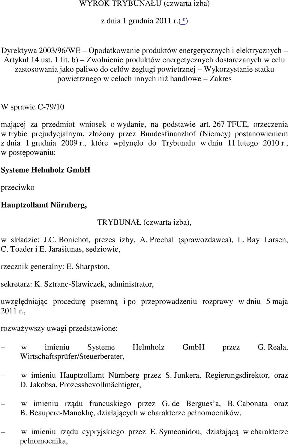 C-79/10 mającej za przedmiot wniosek o wydanie, na podstawie art. 267 TFUE, orzeczenia w trybie prejudycjalnym, złożony przez Bundesfinanzhof (Niemcy) postanowieniem z dnia 1 grudnia 2009 r.