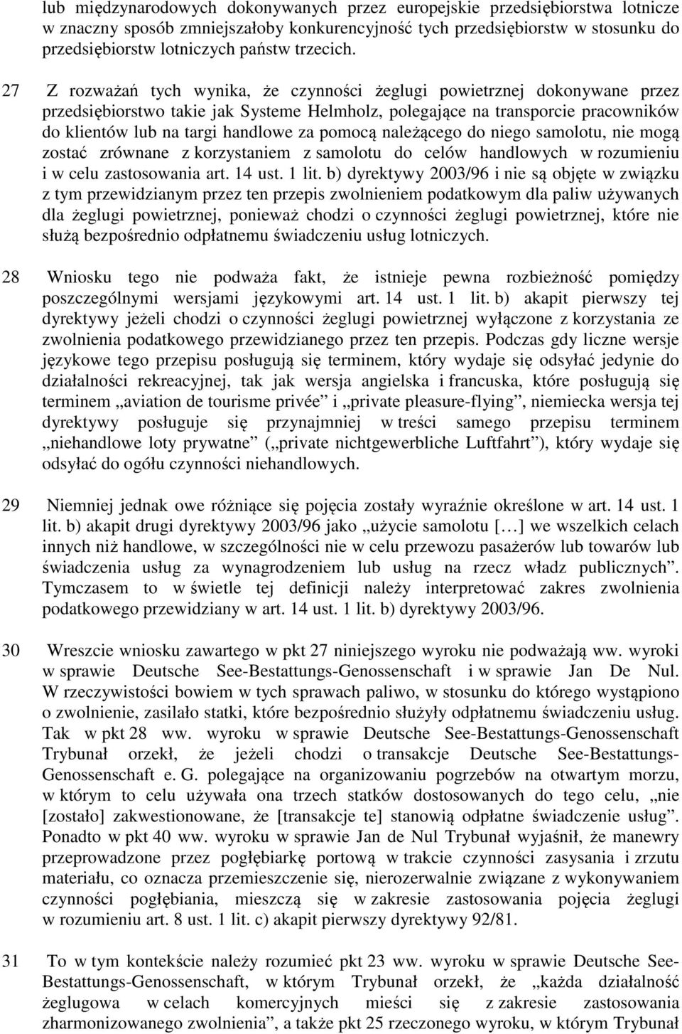 27 Z rozważań tych wynika, że czynności żeglugi powietrznej dokonywane przez przedsiębiorstwo takie jak Systeme Helmholz, polegające na transporcie pracowników do klientów lub na targi handlowe za