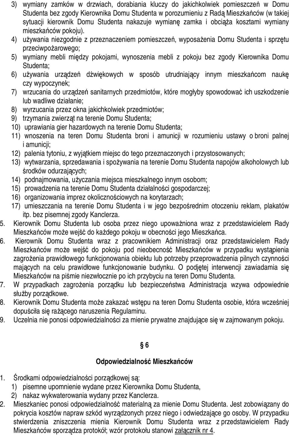 4) uŝywania niezgodnie z przeznaczeniem pomieszczeń, wyposaŝenia Domu Studenta i sprzętu przeciwpoŝarowego; 5) wymiany mebli między pokojami, wynoszenia mebli z pokoju bez zgody Kierownika Domu