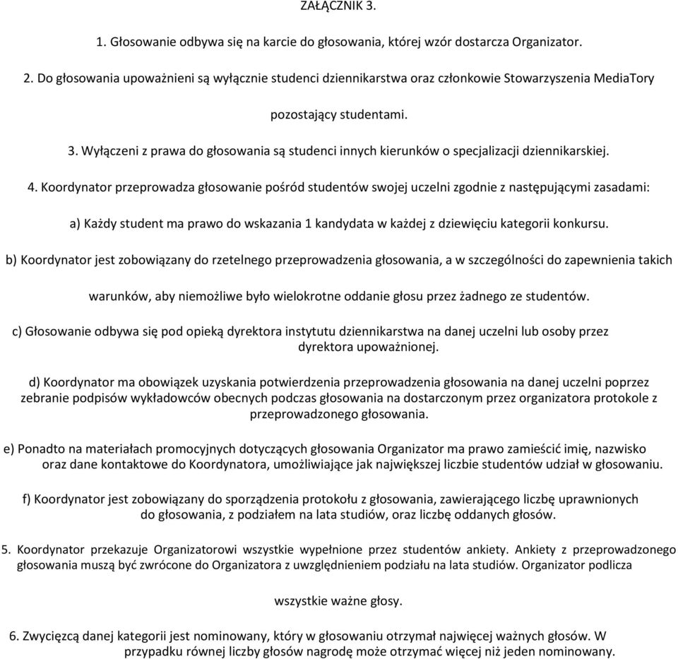 Wyłączeni z prawa do głosowania są studenci innych kierunków o specjalizacji dziennikarskiej. 4.