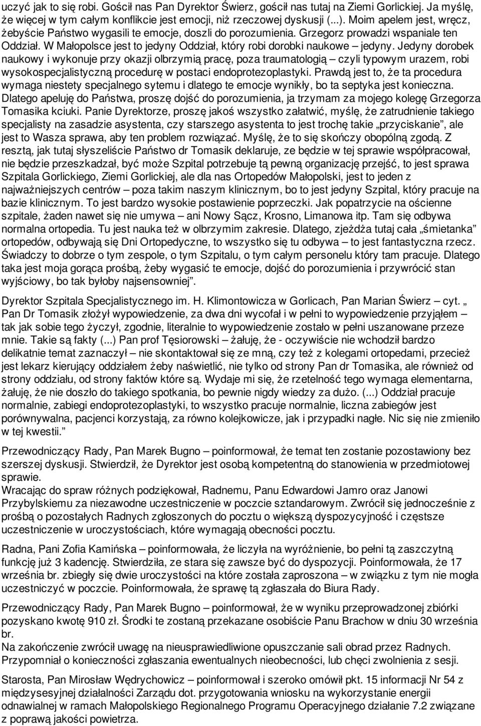 Jedyny dorobek naukowy i wykonuje przy okazji olbrzymią pracę, poza traumatologią czyli typowym urazem, robi wysokospecjalistyczną procedurę w postaci endoprotezoplastyki.