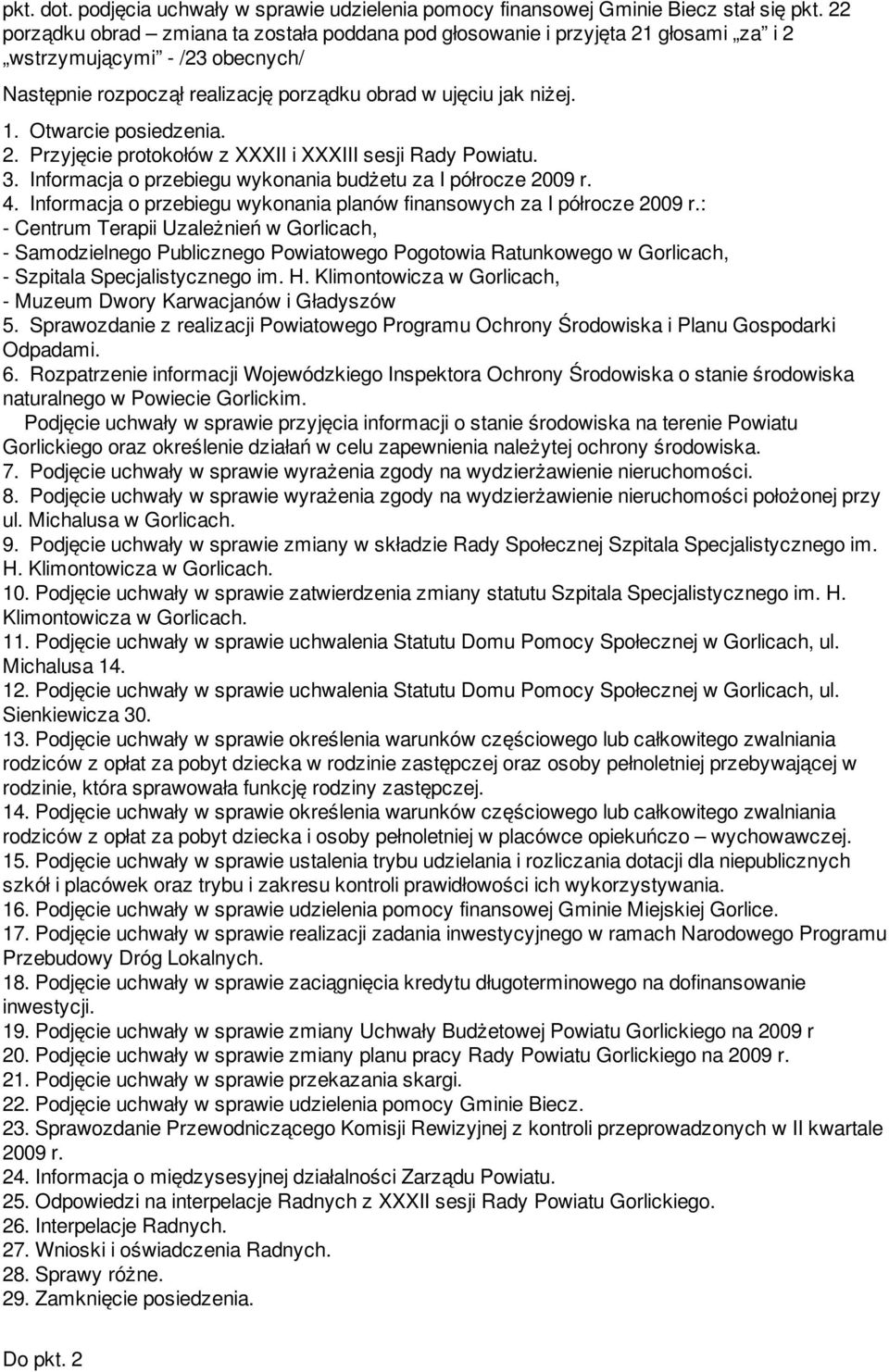 Otwarcie posiedzenia. 2. Przyjęcie protokołów z XXXII i XXXIII sesji Rady Powiatu. 3. Informacja o przebiegu wykonania budżetu za I półrocze 2009 r. 4.